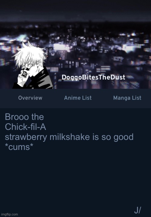 Doggos AniList temp ver.3 | Brooo the Chick-fil-A strawberry milkshake is so good
*cums*; J/ | image tagged in doggos anilist temp ver 3 | made w/ Imgflip meme maker