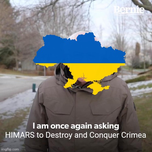 Ukraine in Crimea be like | HIMARS to Destroy and Conquer Crimea | image tagged in memes,bernie i am once again asking for your support,ukraine,russia,war | made w/ Imgflip meme maker