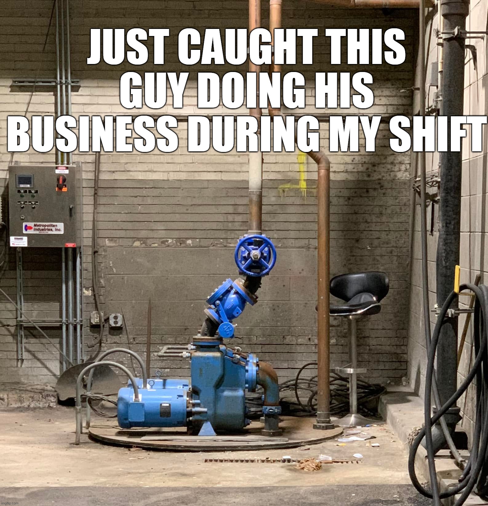 Not Even Safe Enough to Get Away from OSHA's Clutches | JUST CAUGHT THIS GUY DOING HIS BUSINESS DURING MY SHIFT | image tagged in meme,memes,humor | made w/ Imgflip meme maker
