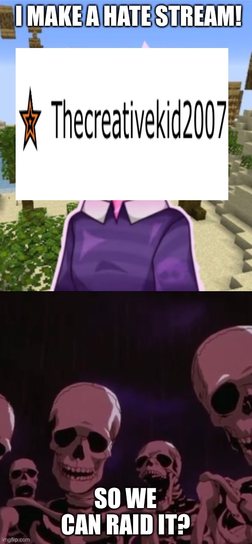 Yay! | I MAKE A HATE STREAM! SO WE CAN RAID IT? | image tagged in berserk skeletons roast jellybean | made w/ Imgflip meme maker