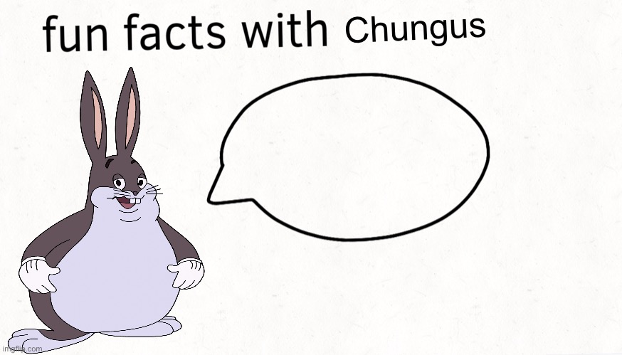 High Quality Fun facts with chungus Blank Meme Template