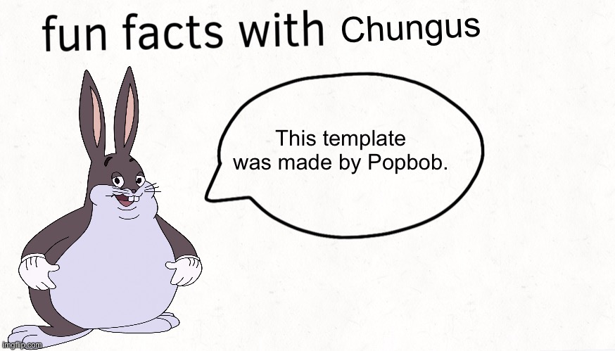 Fun facts with chungus | This template was made by Popbob. | image tagged in fun facts with chungus | made w/ Imgflip meme maker