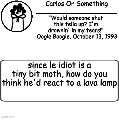 *slaps le idiot on the cheek* it fit many lämp brøther | since le idiot is a tiny bit moth, how do you think he'd react to a lava lamp | made w/ Imgflip meme maker