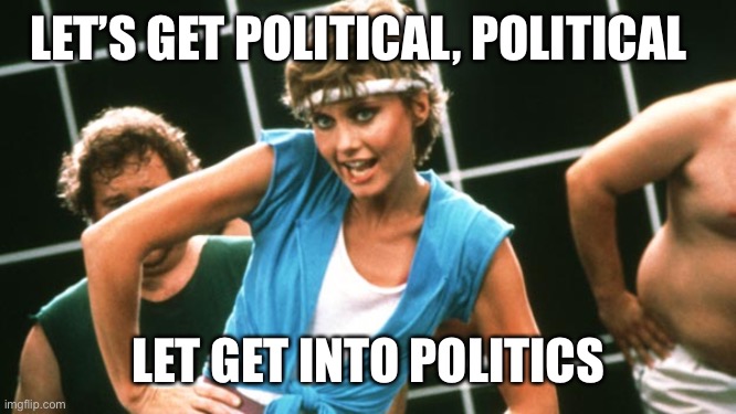lets get physical | LET’S GET POLITICAL, POLITICAL LET GET INTO POLITICS | image tagged in lets get physical | made w/ Imgflip meme maker