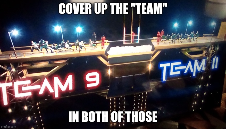 I'll let mods decide | COVER UP THE "TEAM"; IN BOTH OF THOSE | made w/ Imgflip meme maker
