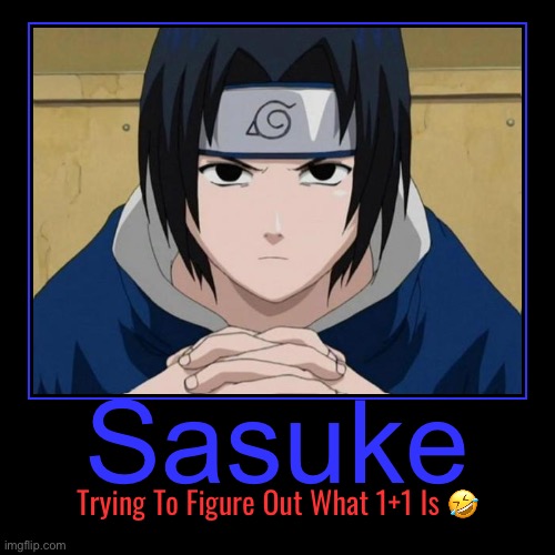Sasuke Is Think Too Hard Right Now - He Can’t Figure Out What Is 1+1 And We All Know What 1+1 Equals | image tagged in funny,demotivationals,sasuke thinking,math,memes,naruto | made w/ Imgflip demotivational maker