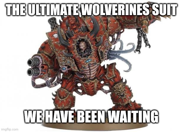 Warhammer | THE ULTIMATE WOLVERINES SUIT; WE HAVE BEEN WAITING | image tagged in warhammer | made w/ Imgflip meme maker