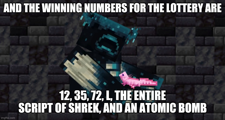 Can't wait to see who wins this one | AND THE WINNING NUMBERS FOR THE LOTTERY ARE; 12, 35, 72, L, THE ENTIRE SCRIPT OF SHREK, AND AN ATOMIC BOMB | image tagged in the warden and an axolotl | made w/ Imgflip meme maker