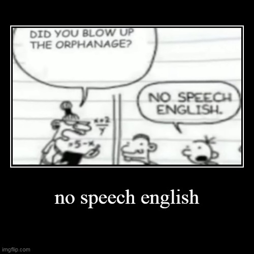 no speech english | image tagged in funny,demotivationals | made w/ Imgflip demotivational maker