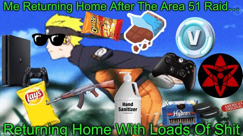 Literally After The Area 51 Raid | Me Returning Home After The Area 51 Raid…; Returning Home With Loads Of Shit | image tagged in naruto run,area 51,returning after the area 51 raid,memes,naruto shippuden | made w/ Imgflip meme maker