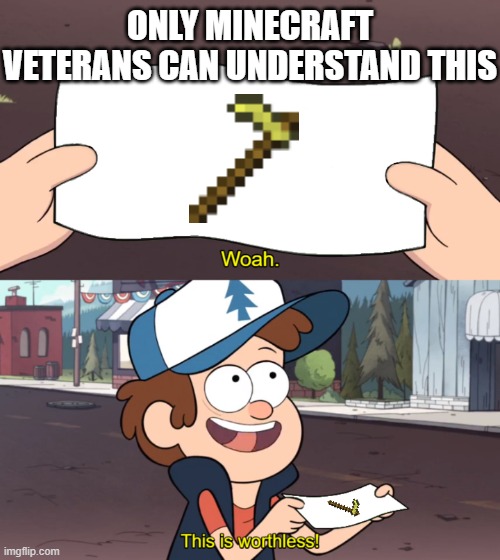 Only Minecraft Veterans Can Understand This | ONLY MINECRAFT VETERANS CAN UNDERSTAND THIS | image tagged in this is worthless | made w/ Imgflip meme maker