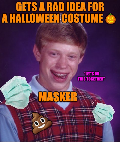 Bad Luck Brian | GETS A RAD IDEA FOR A HALLOWEEN COSTUME 🎃; “LET’S DO THIS TOGETHER”; MASKER; 💩 | image tagged in memes,bad luck brian,face mask,bad memes,political meme,halloween | made w/ Imgflip meme maker