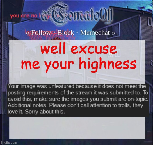 aTomato011 | well excuse me your highness | image tagged in atomato011 | made w/ Imgflip meme maker