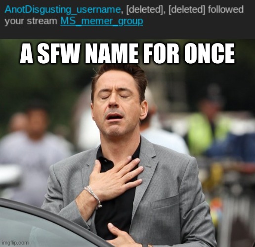 A SFW NAME FOR ONCE | image tagged in relief | made w/ Imgflip meme maker