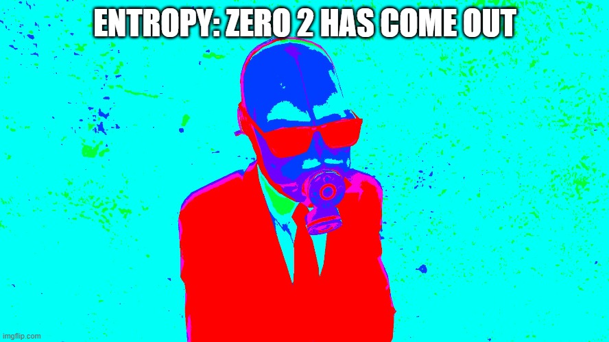 Entropy: Zero 2 | ENTROPY: ZERO 2 HAS COME OUT | image tagged in half life,gmod,garry's mod,oh yeah,funny | made w/ Imgflip meme maker