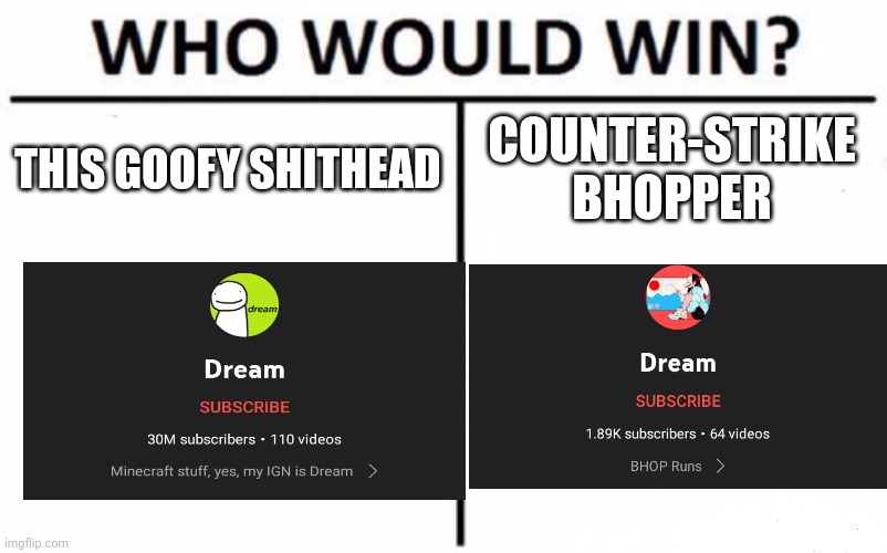 the cs bhopper content is underated. | THIS GOOFY SHITHEAD; COUNTER-STRIKE BHOPPER | image tagged in memes,who would win | made w/ Imgflip meme maker