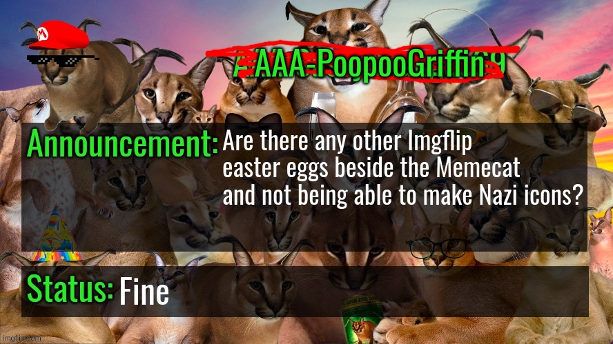 just asking | Are there any other Imgflip easter eggs beside the Memecat and not being able to make Nazi icons? Fine | image tagged in memes,funny,easter egg,easter eggs,imgflip,aaa-poopoogriffin announcement template | made w/ Imgflip meme maker