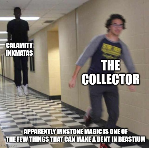 floating boy chasing running boy | CALAMITY INKMATAS; THE COLLECTOR; APPARENTLY INKSTONE MAGIC IS ONE OF THE FEW THINGS THAT CAN MAKE A DENT IN BEASTIUM | image tagged in floating boy chasing running boy | made w/ Imgflip meme maker