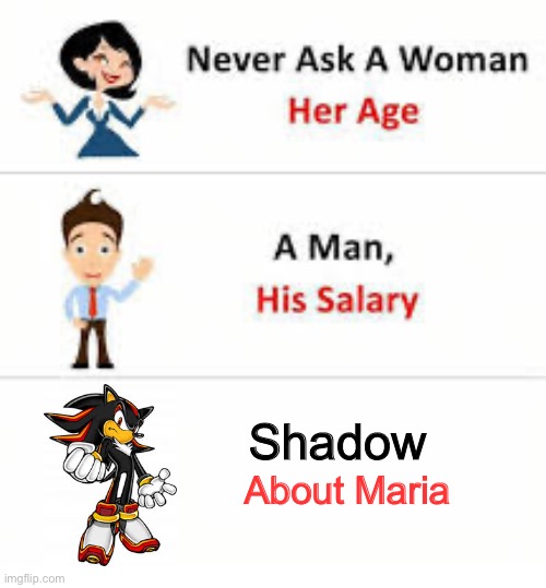 Never ask a woman her age | Shadow; About Maria | image tagged in never ask a woman her age | made w/ Imgflip meme maker