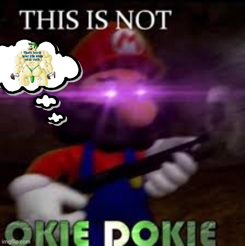 This is not okie dokie | image tagged in this is not okie dokie,luigi,mario,nintendo,memes,buff luigi | made w/ Imgflip meme maker