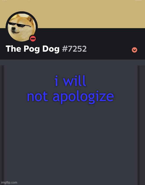 epic doggos epic discord temp | i will not apologize | image tagged in epic doggos epic discord temp | made w/ Imgflip meme maker