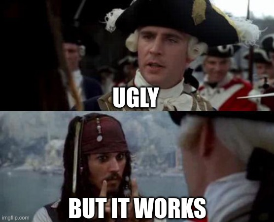 Ugly But it works | UGLY; BUT IT WORKS | image tagged in jack sparrow you have heard of me,ugly,it works,captain,code,programming | made w/ Imgflip meme maker