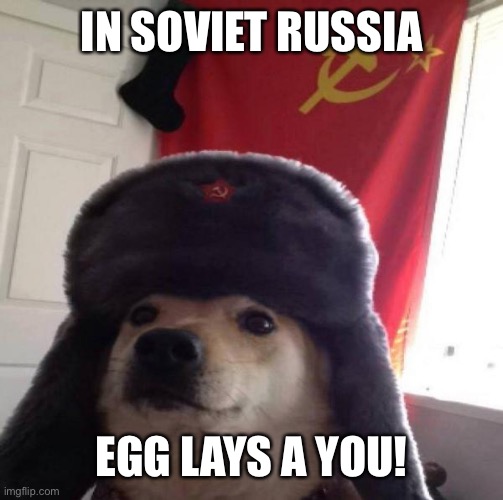 Russian Doge | IN SOVIET RUSSIA EGG LAYS A YOU! | image tagged in russian doge | made w/ Imgflip meme maker