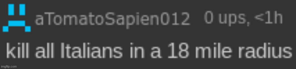 kill all italians in a 18 mile radius | image tagged in kill all italians in a 18 mile radius | made w/ Imgflip meme maker