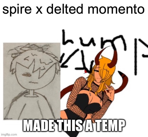 use this whenever spire is horny as hell | MADE THIS A TEMP | image tagged in use this whenever spire is horny as hell | made w/ Imgflip meme maker