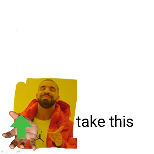 take this | image tagged in memes,drake hotline bling | made w/ Imgflip meme maker