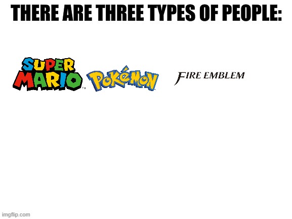 the 3 biggest franchises in smash | image tagged in there are three types of people in this world,smash,mario,pokemon,fire emblem | made w/ Imgflip meme maker