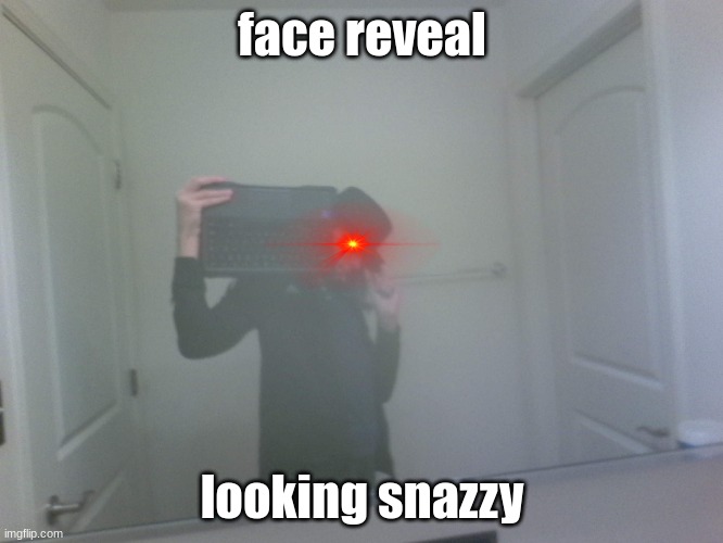 What are you taking pictures with, phones? so yesterdays news | face reveal; looking snazzy | image tagged in blank white template | made w/ Imgflip meme maker