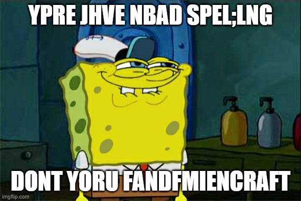 Don't You Squidward | YPRE JHVE NBAD SPEL;LNG; DONT YORU FANDFMIENCRAFT | image tagged in memes,don't you squidward | made w/ Imgflip meme maker