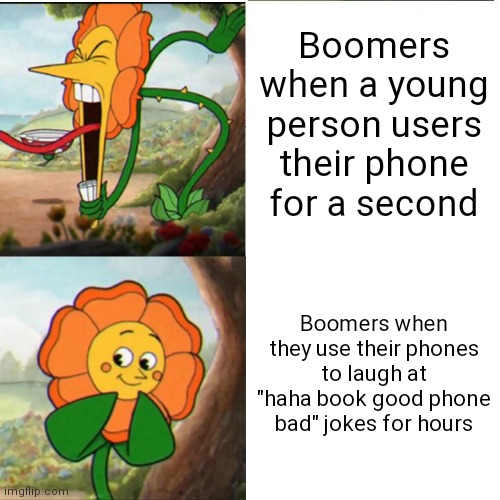 Cuphead Flower | Boomers when a young person users their phone for a second; Boomers when they use their phones to laugh at "haha book good phone bad" jokes for hours | image tagged in cuphead flower | made w/ Imgflip meme maker
