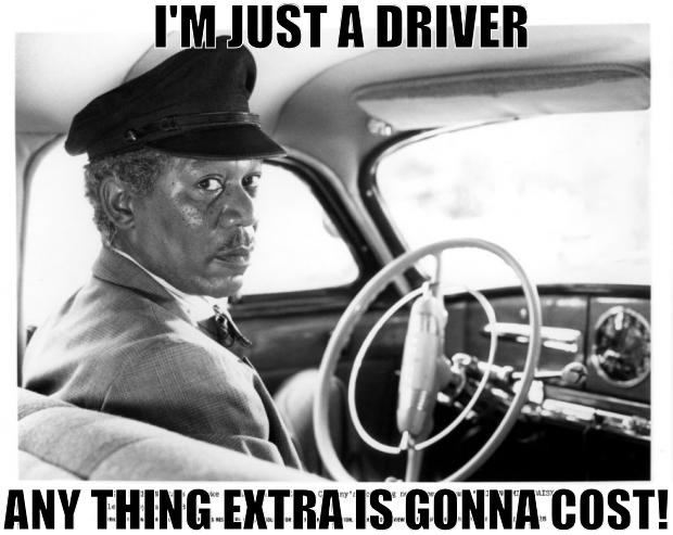 IM THE FREEMAN I GETS PAID CASH MONEY! | I'M JUST A DRIVER; ANY THING EXTRA IS GONNA COST! | image tagged in morgan freeman driving miss daisy,meme | made w/ Imgflip meme maker