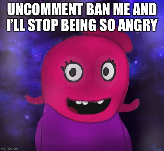 Gghgghjgukgukugkguuhkuhkhukhkujhkhil | UNCOMMENT BAN ME AND I’LL STOP BEING SO ANGRY | image tagged in using my twitter pfp as a banner | made w/ Imgflip meme maker
