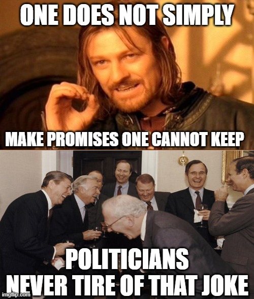 Political Jokes | ONE DOES NOT SIMPLY; MAKE PROMISES ONE CANNOT KEEP; POLITICIANS NEVER TIRE OF THAT JOKE | image tagged in memes,one does not simply,politicians laughing,humor,politics,dark humor | made w/ Imgflip meme maker