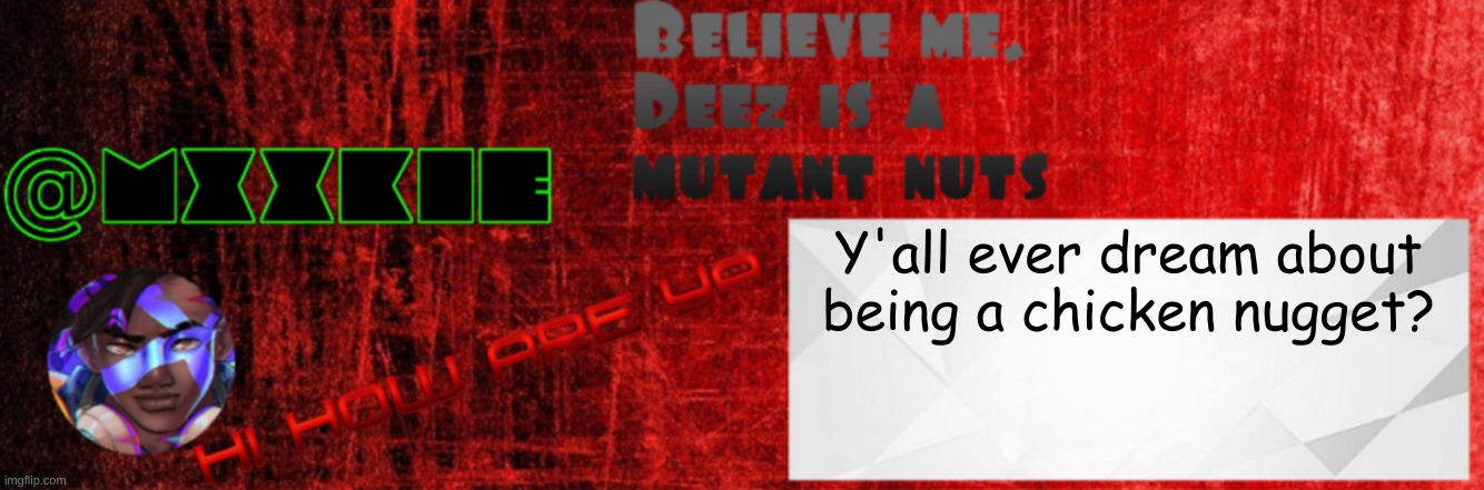 Mxxkie Red Template | Y'all ever dream about being a chicken nugget? | image tagged in mxxkie red template | made w/ Imgflip meme maker
