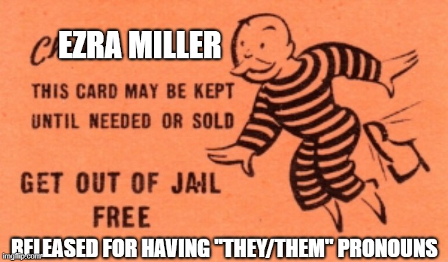Dey be differnt laws fer differnt folks | EZRA MILLER; RELEASED FOR HAVING "THEY/THEM" PRONOUNS | image tagged in get out of jail free card | made w/ Imgflip meme maker