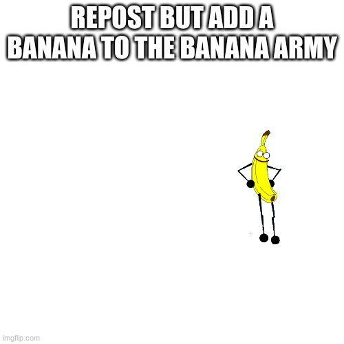 iljgjj | REPOST BUT ADD A BANANA TO THE BANANA ARMY | made w/ Imgflip meme maker