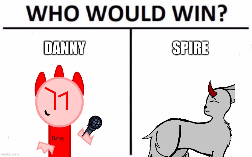 You choose | DANNY; SPIRE | image tagged in memes,who would win | made w/ Imgflip meme maker