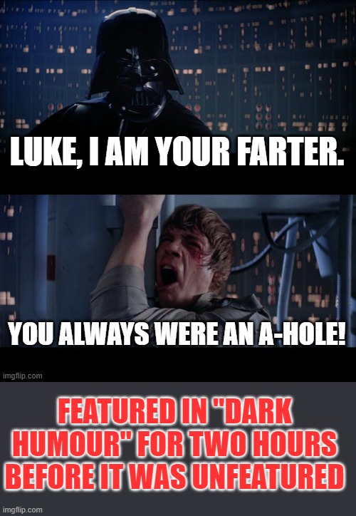 The Darker Side Of Star Wars (But Not Dark Enough for Dark humour) | FEATURED IN "DARK HUMOUR" FOR TWO HOURS BEFORE IT WAS UNFEATURED | image tagged in memes,star wars,darth vader luke skywalker,dark humor,funny,lol | made w/ Imgflip meme maker