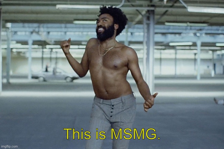 this is america | This is MSMG. | image tagged in this is america | made w/ Imgflip meme maker