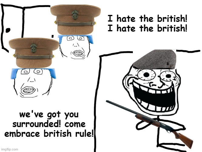 I hate the Antichrist | I hate the british! I hate the british! we've got you surrounded! come embrace british rule! | image tagged in i hate the antichrist,ireland,irish guy | made w/ Imgflip meme maker