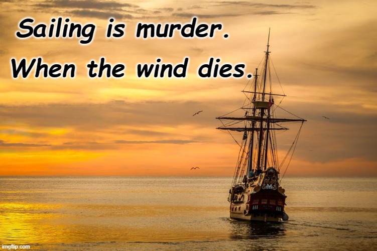 Sailing is Murder | Sailing is murder. When the wind dies. | image tagged in sailing,humor,sailing jokes,satire,dad jokes | made w/ Imgflip meme maker
