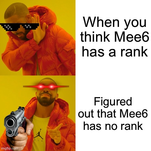 Drake Hotline Bling Meme | When you think Mee6 has a rank; Figured out that Mee6 has no rank | image tagged in memes,drake hotline bling | made w/ Imgflip meme maker