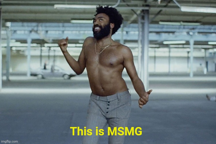 this is america | This is MSMG | image tagged in this is america | made w/ Imgflip meme maker
