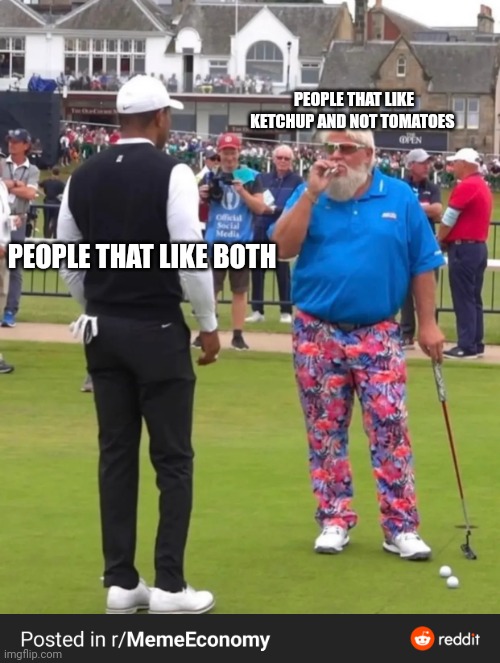 Golf cigarette guy | PEOPLE THAT LIKE KETCHUP AND NOT TOMATOES; PEOPLE THAT LIKE BOTH | image tagged in golf cigarette guy | made w/ Imgflip meme maker