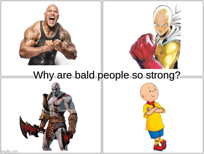 bald | Why are bald people so strong? | image tagged in memes,blank comic panel 2x2 | made w/ Imgflip meme maker