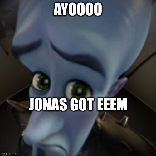 ayo | AYOOOO; JONAS GOT EEEM | image tagged in megamind peeking | made w/ Imgflip meme maker